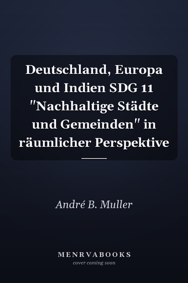 Deutschland, Europa und Indien SDG 11 "Nachhaltige Städte und Gemeinden" in räumlicher Perspektive