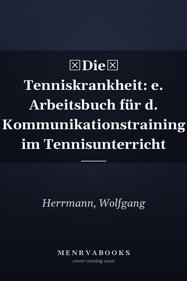 Die Tenniskrankheit: e. Arbeitsbuch für d. Kommunikationstraining im Tennisunterricht