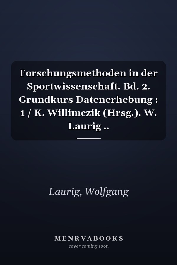 Forschungsmethoden in der Sportwissenschaft. Bd. 2. Grundkurs Datenerhebung : 1 / K. Willimczik (Hrsg.). W. Laurig ..