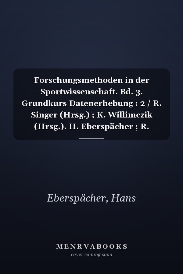 Forschungsmethoden in der Sportwissenschaft. Bd. 3. Grundkurs Datenerhebung : 2 / R. Singer (Hrsg.) ; K. Willimczik (Hrsg.). H. Eberspächer ; R. Erdmann