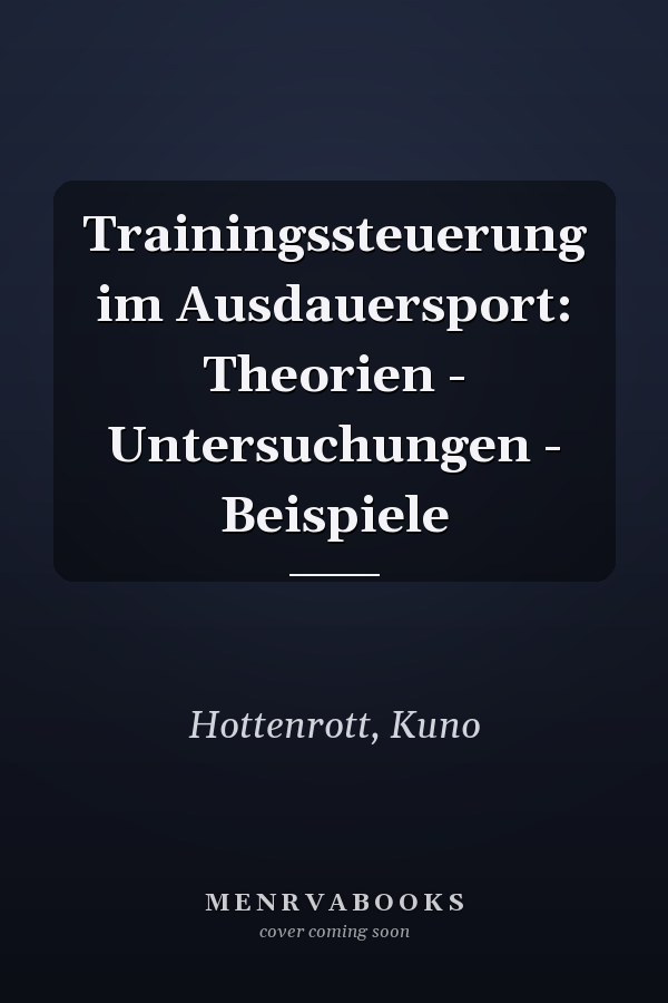 Trainingssteuerung im Ausdauersport: Theorien - Untersuchungen - Beispiele