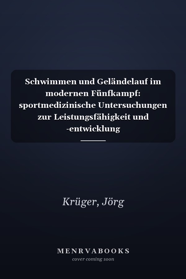 Schwimmen und Geländelauf im modernen Fünfkampf: sportmedizinische Untersuchungen zur Leistungsfähigkeit und -entwicklung
