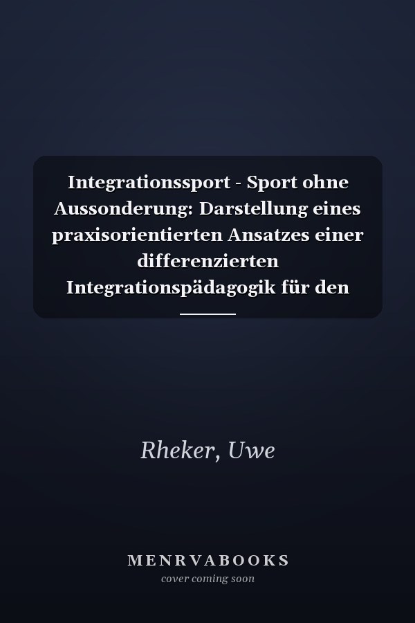 Integrationssport - Sport ohne Aussonderung: Darstellung eines praxisorientierten Ansatzes einer differenzierten Integrationspädagogik für den Sport von Menschen mit unterschiedlichen Voraussetzungen