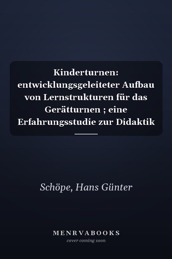 Kinderturnen: entwicklungsgeleiteter Aufbau von Lernstrukturen für das Gerätturnen ; eine Erfahrungsstudie zur Didaktik