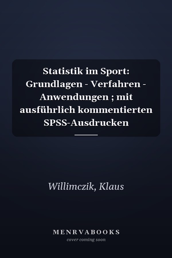 Statistik im Sport: Grundlagen - Verfahren - Anwendungen ; mit ausführlich kommentierten SPSS-Ausdrucken