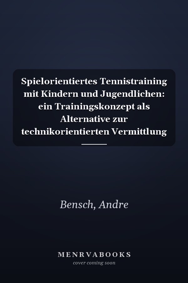 Spielorientiertes Tennistraining mit Kindern und Jugendlichen: ein Trainingskonzept als Alternative zur technikorientierten Vermittlung