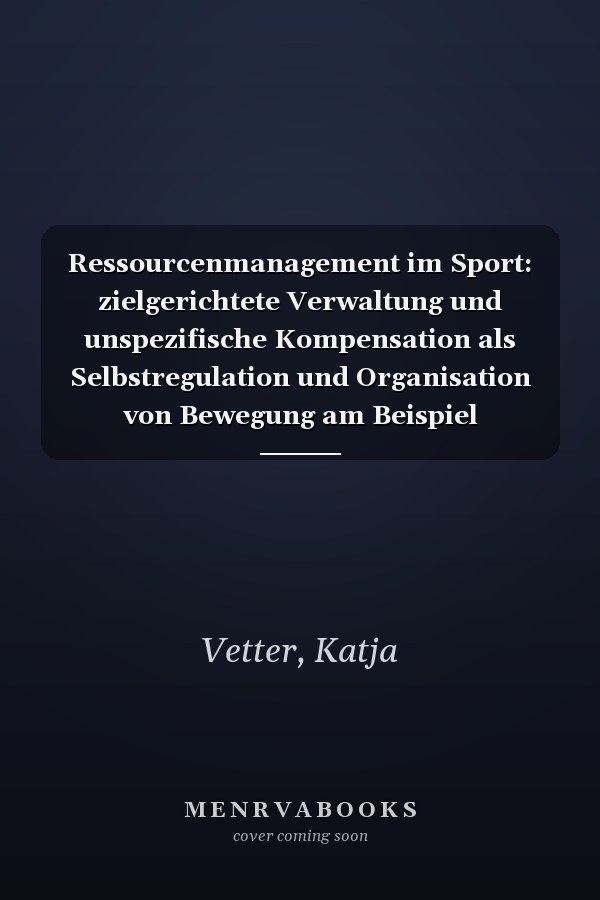 Ressourcenmanagement im Sport: zielgerichtete Verwaltung und unspezifische Kompensation als Selbstregulation und Organisation von Bewegung am Beispiel Beach-Volleyball