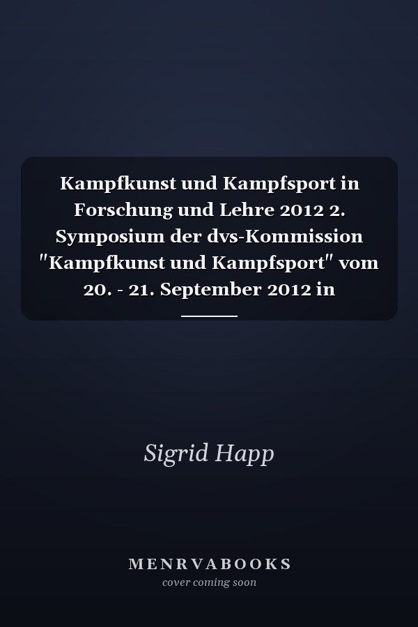 Kampfkunst und Kampfsport in Forschung und Lehre 2012 2. Symposium der dvs-Kommission "Kampfkunst und Kampfsport" vom 20. - 21. September 2012 in Hamburg