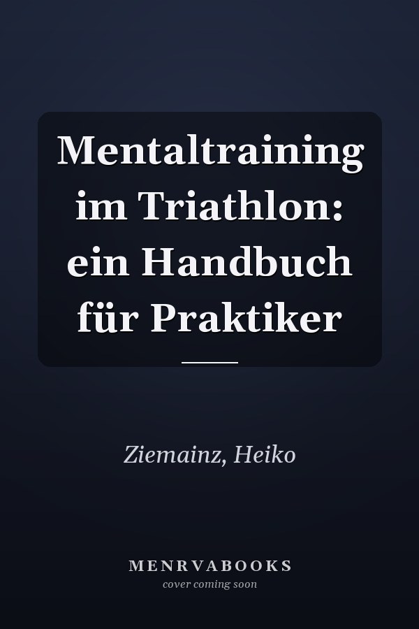 Mentaltraining im Triathlon: ein Handbuch für Praktiker