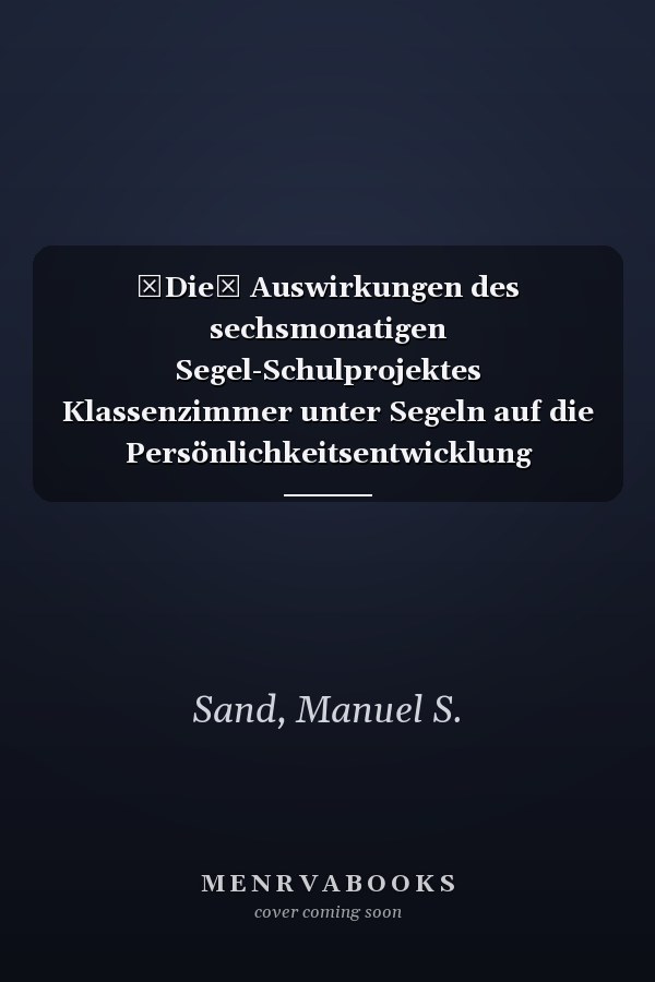 Die Auswirkungen des sechsmonatigen Segel-Schulprojektes Klassenzimmer unter Segeln auf die Persönlichkeitsentwicklung Jugendlicher