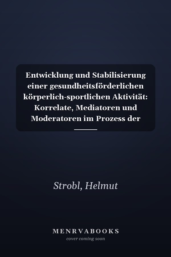 Entwicklung und Stabilisierung einer gesundheitsförderlichen körperlich-sportlichen Aktivität: Korrelate, Mediatoren und Moderatoren im Prozess der Verhaltensänderung