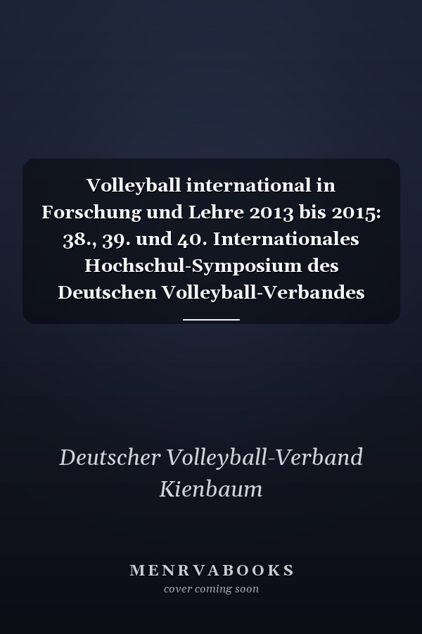 Volleyball international in Forschung und Lehre 2013 bis 2015: 38., 39. und 40. Internationales Hochschul-Symposium des Deutschen Volleyball-Verbandes
