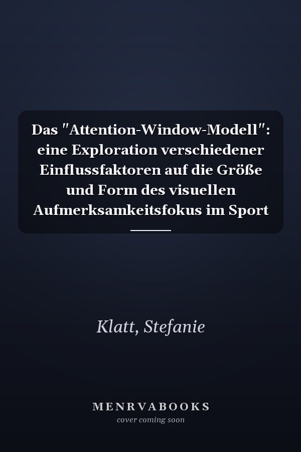 Das "Attention-Window-Modell": eine Exploration verschiedener Einflussfaktoren auf die Größe und Form des visuellen Aufmerksamkeitsfokus im Sport