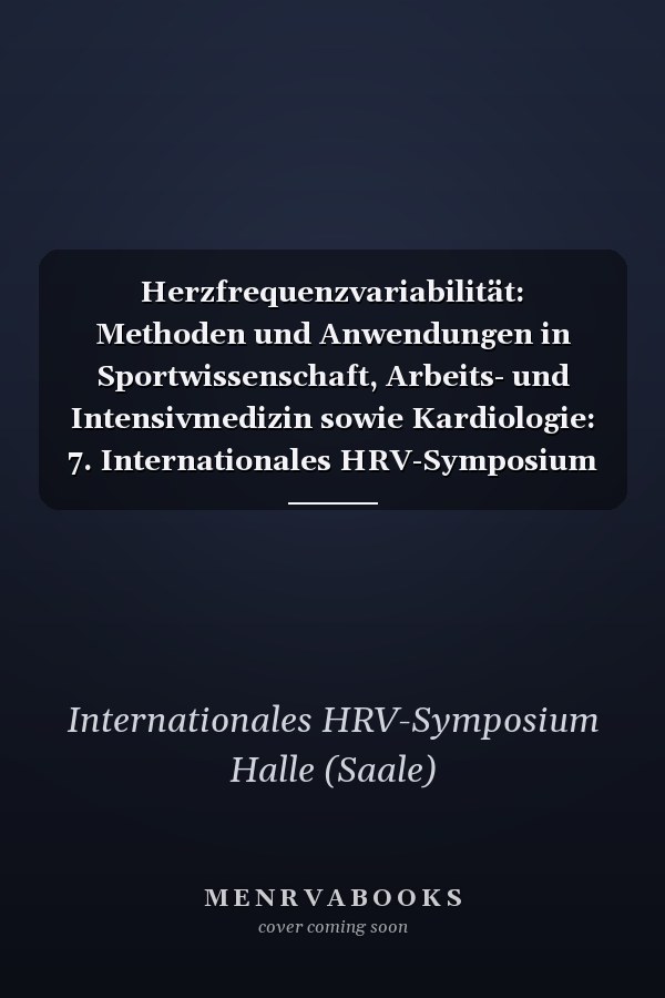 Herzfrequenzvariabilität: Methoden und Anwendungen in Sportwissenschaft, Arbeits- und Intensivmedizin sowie Kardiologie: 7. Internationales HRV-Symposium am 04. März 2017 in Halle (Saale)