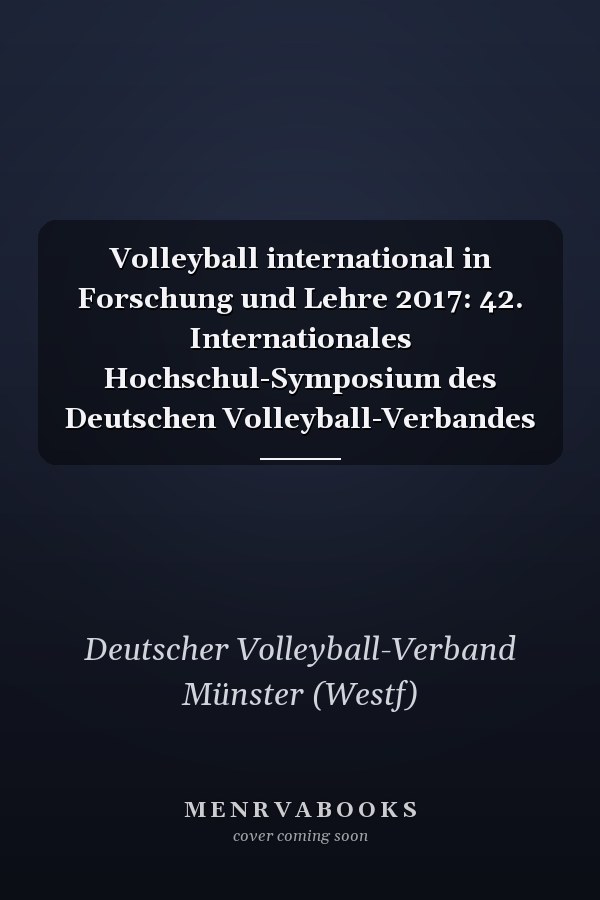 Volleyball international in Forschung und Lehre 2017: 42. Internationales Hochschul-Symposium des Deutschen Volleyball-Verbandes