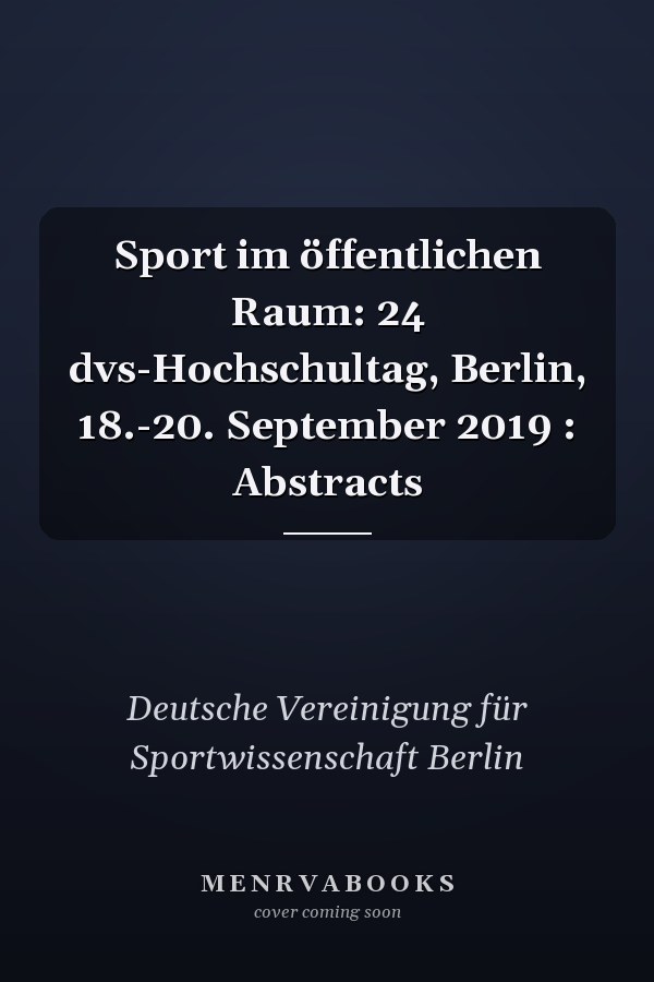 Sport im öffentlichen Raum: 24 dvs-Hochschultag, Berlin, 18.-20. September 2019 : Abstracts