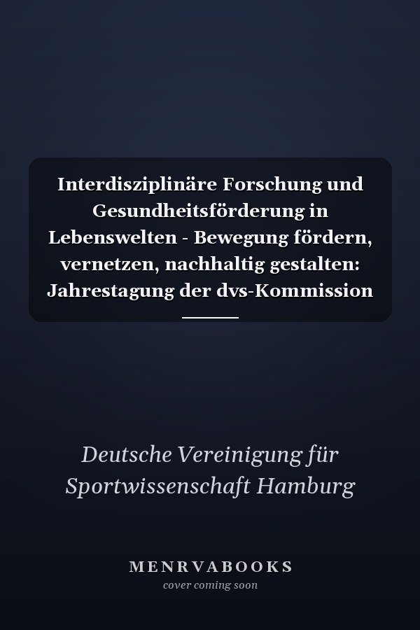 Interdisziplinäre Forschung und Gesundheitsförderung in Lebenswelten - Bewegung fördern, vernetzen, nachhaltig gestalten: Jahrestagung der dvs-Kommission Gesundheit vom 4.-6. April 2019 in Hamburg