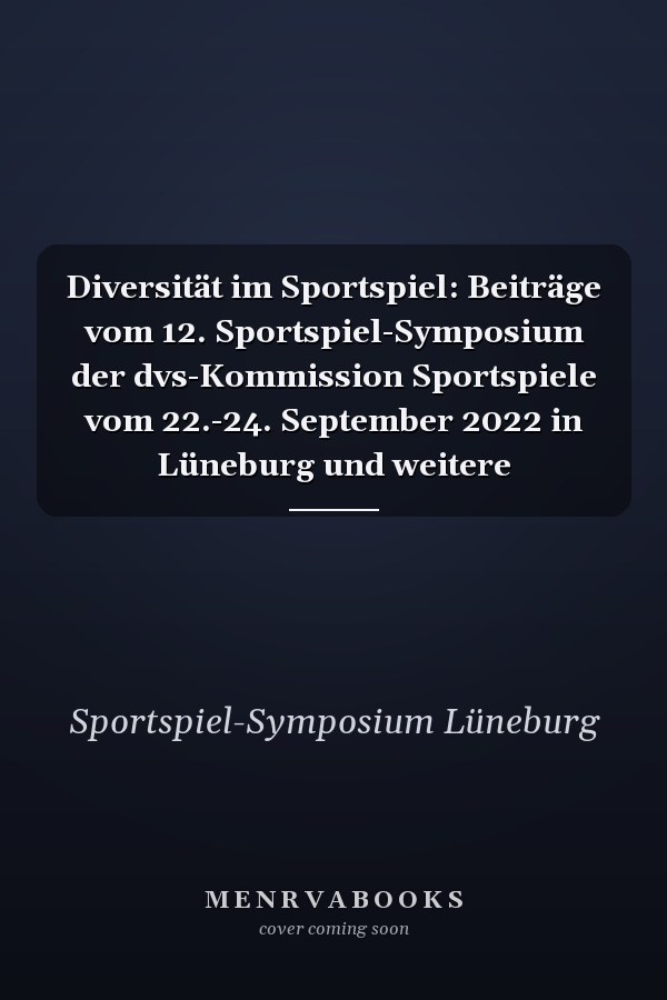 Diversität im Sportspiel: Beiträge vom 12. Sportspiel-Symposium der dvs-Kommission Sportspiele vom 22.-24. September 2022 in Lüneburg und weitere