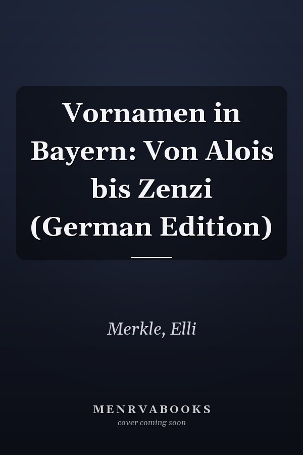 Vornamen in Bayern: Von Alois bis Zenzi (German Edition)