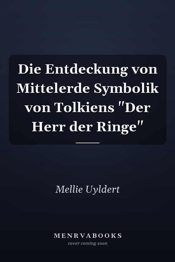 Die Entdeckung von Mittelerde Symbolik von Tolkiens "Der Herr der Ringe"