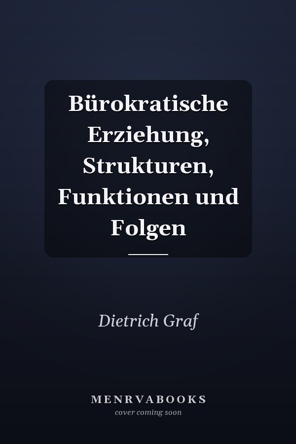 Bürokratische Erziehung, Strukturen, Funktionen und Folgen