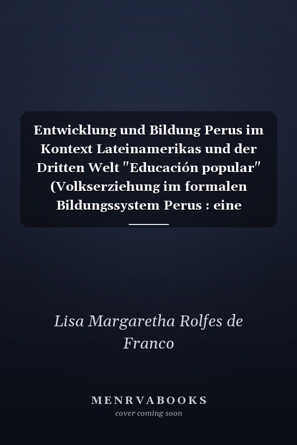 Entwicklung und Bildung Perus im Kontext Lateinamerikas und der Dritten Welt "Educación popular" (Volkserziehung im formalen Bildungssystem Perus : eine Überlebensbildung?