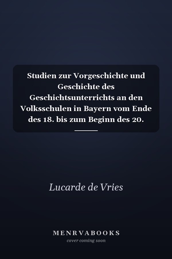 Studien zur Vorgeschichte und Geschichte des Geschichtsunterrichts an den Volksschulen in Bayern vom Ende des 18. bis zum Beginn des 20. Jahrhunderts unter besonderer Berücksichtigung des Unterrichts in der mittelalterlichen Geschichte