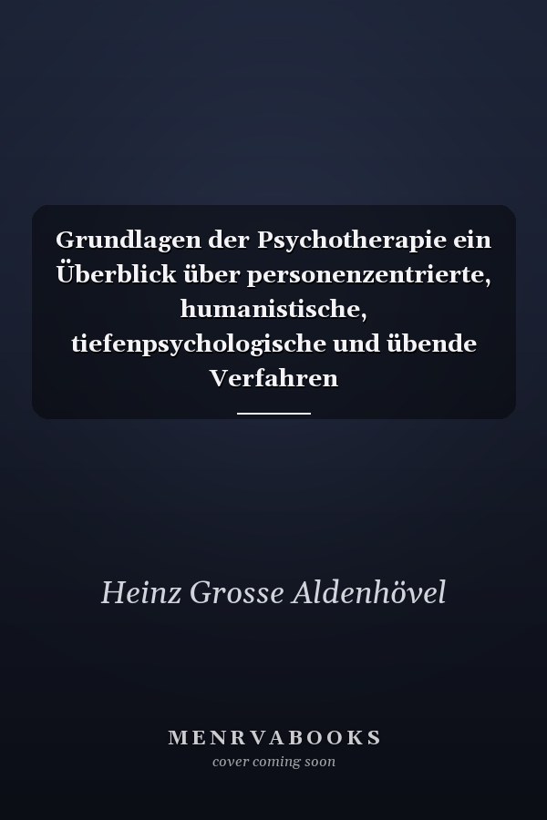 Grundlagen der Psychotherapie ein Überblick über personenzentrierte, humanistische, tiefenpsychologische und übende Verfahren