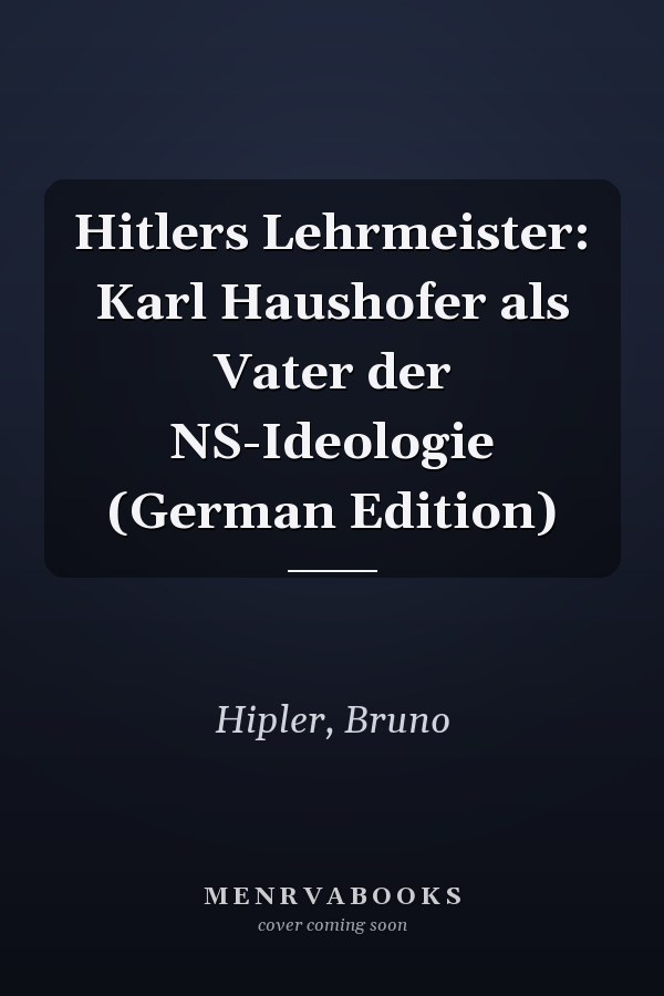Hitlers Lehrmeister: Karl Haushofer als Vater der NS-Ideologie (German Edition)