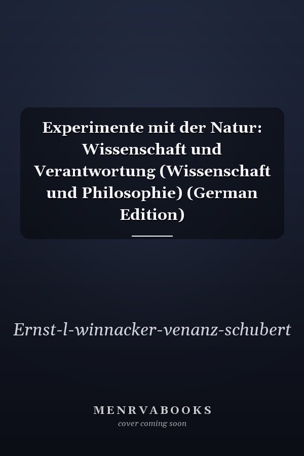 Experimente mit der Natur: Wissenschaft und Verantwortung (Wissenschaft und Philosophie) (German Edition)