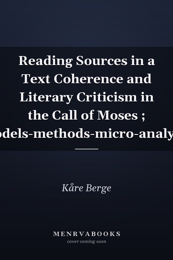 Reading Sources in a Text Coherence and Literary Criticism in the Call of Moses ; Models-methods-micro-analysis