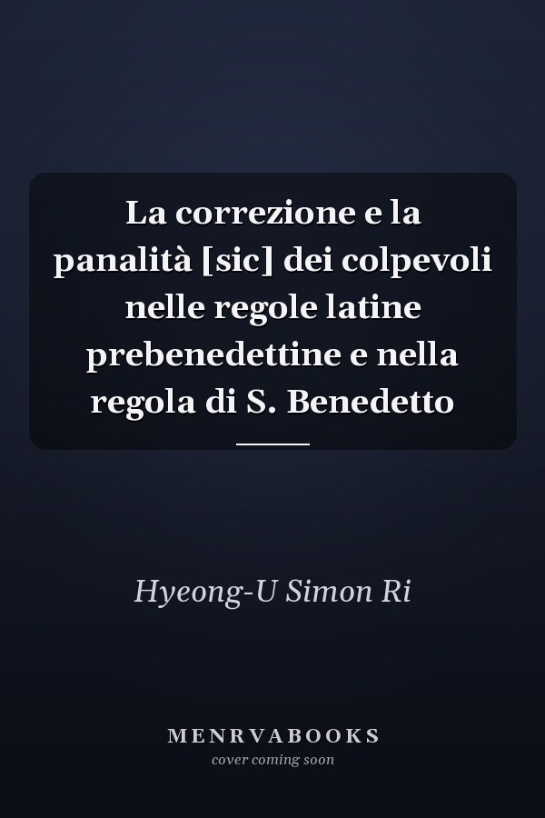 La correzione e la panalità [sic] dei colpevoli nelle regole latine prebenedettine e nella regola di S. Benedetto