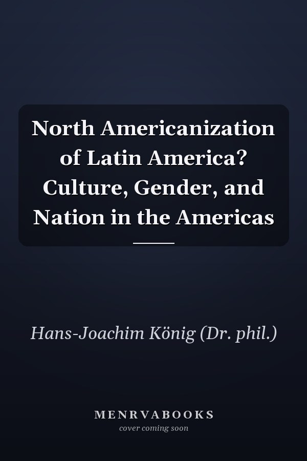 North Americanization of Latin America? Culture, Gender, and Nation in the Americas