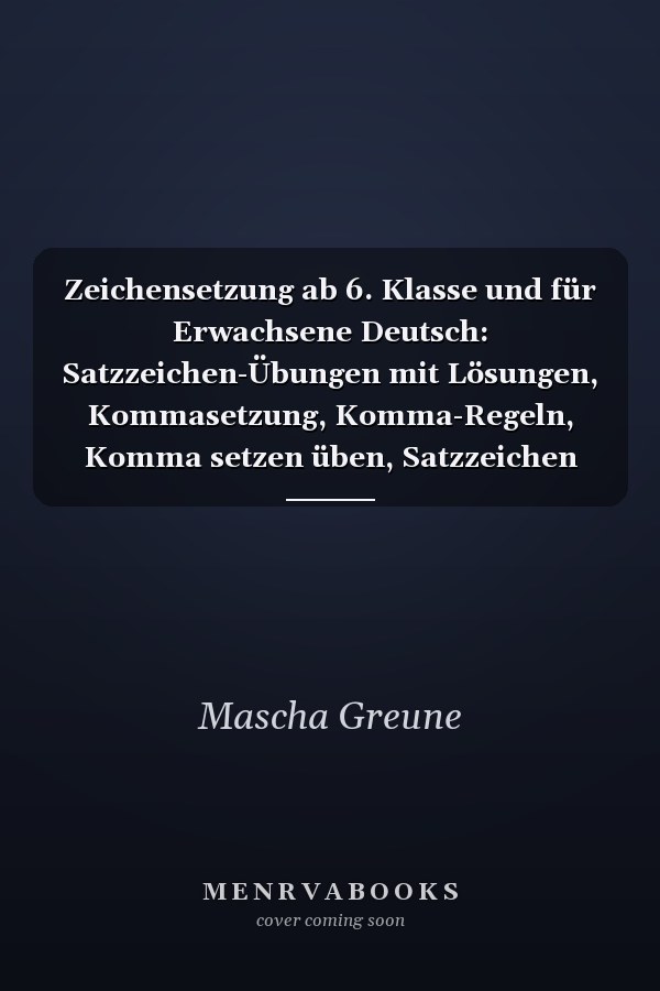 Zeichensetzung ab 6. Klasse und für Erwachsene Deutsch: Satzzeichen-Übungen mit Lösungen, Kommasetzung, Komma-Regeln, Komma setzen üben, Satzzeichen richtig setzen