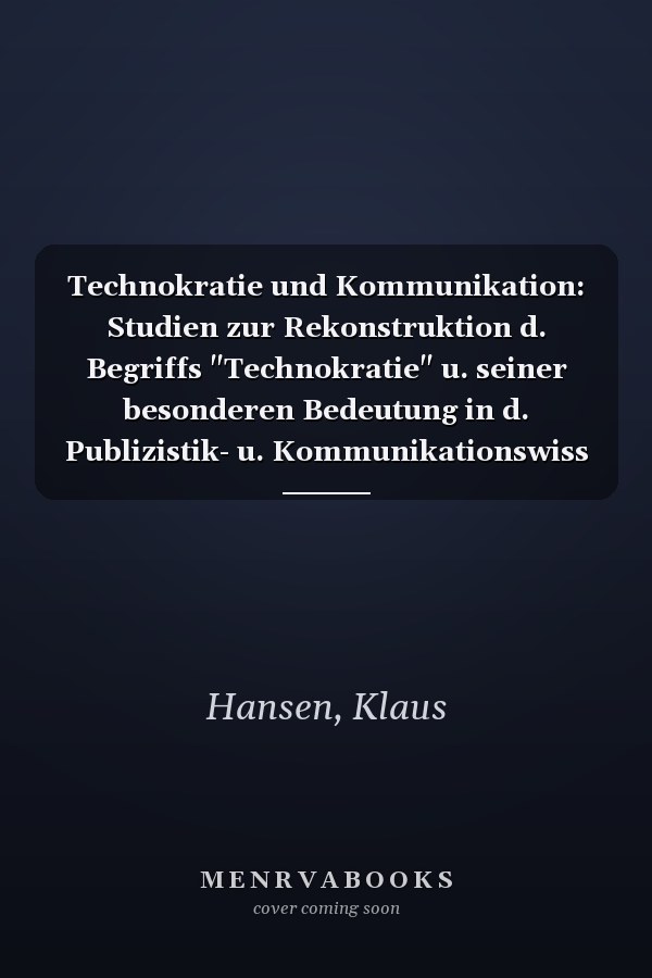 Technokratie und Kommunikation: Studien zur Rekonstruktion d. Begriffs "Technokratie" u. seiner besonderen Bedeutung in d. Publizistik- u. Kommunikationswiss (German Edition)