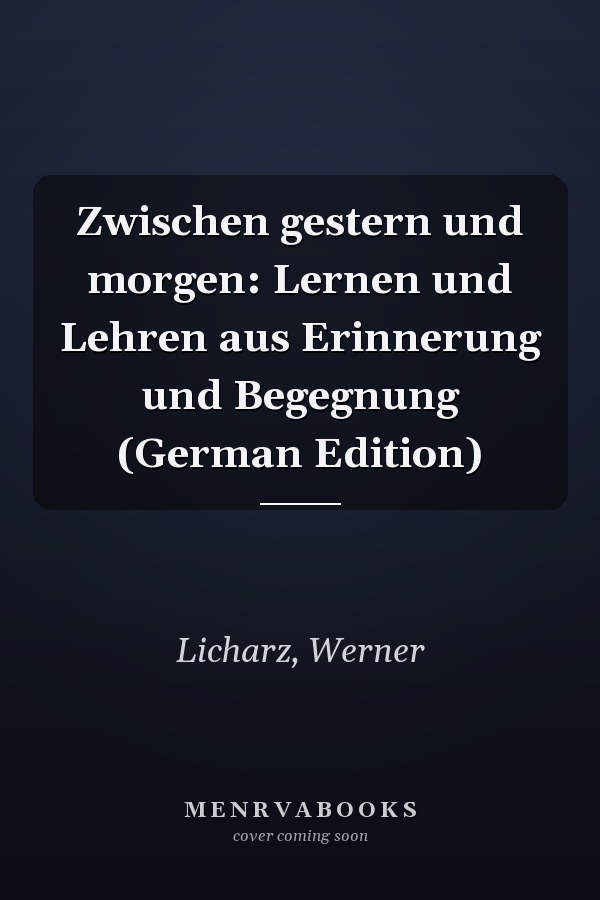 Zwischen gestern und morgen: Lernen und Lehren aus Erinnerung und Begegnung (German Edition)