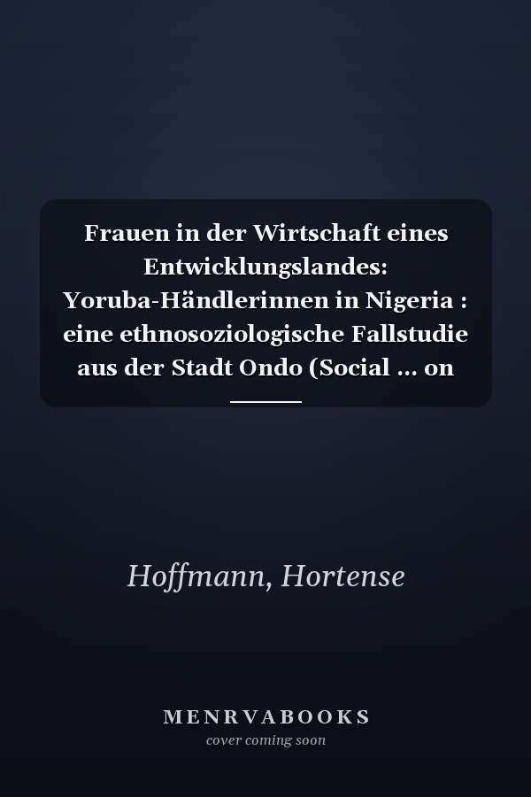 Frauen in der Wirtschaft eines Entwicklungslandes: Yoruba-Händlerinnen in Nigeria : eine ethnosoziologische Fallstudie aus der Stadt Ondo (Social ... on international problems) (German Edition)