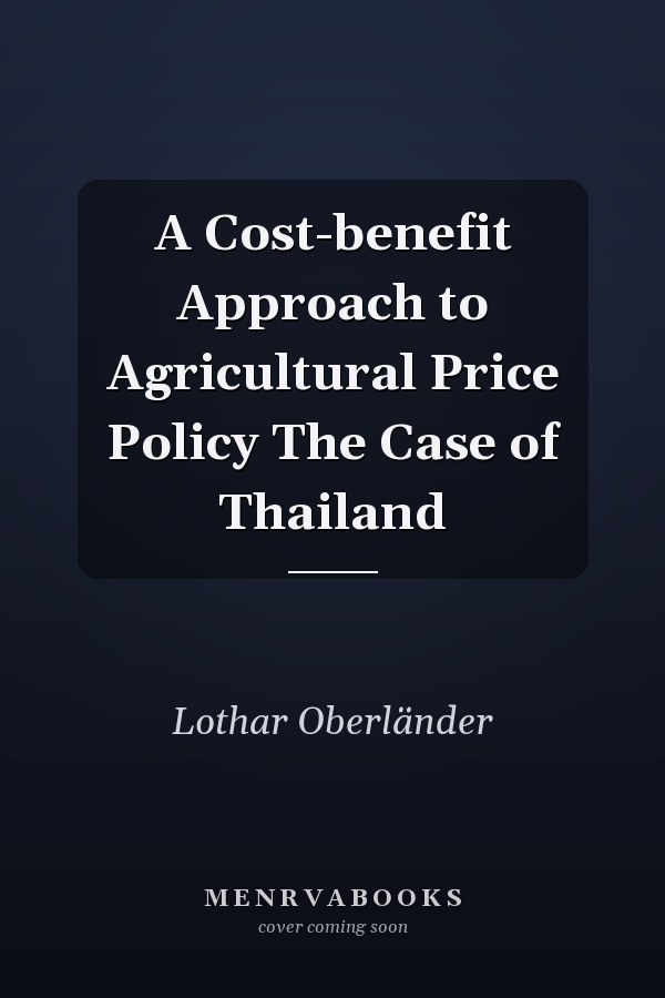 A Cost-benefit Approach to Agricultural Price Policy The Case of Thailand