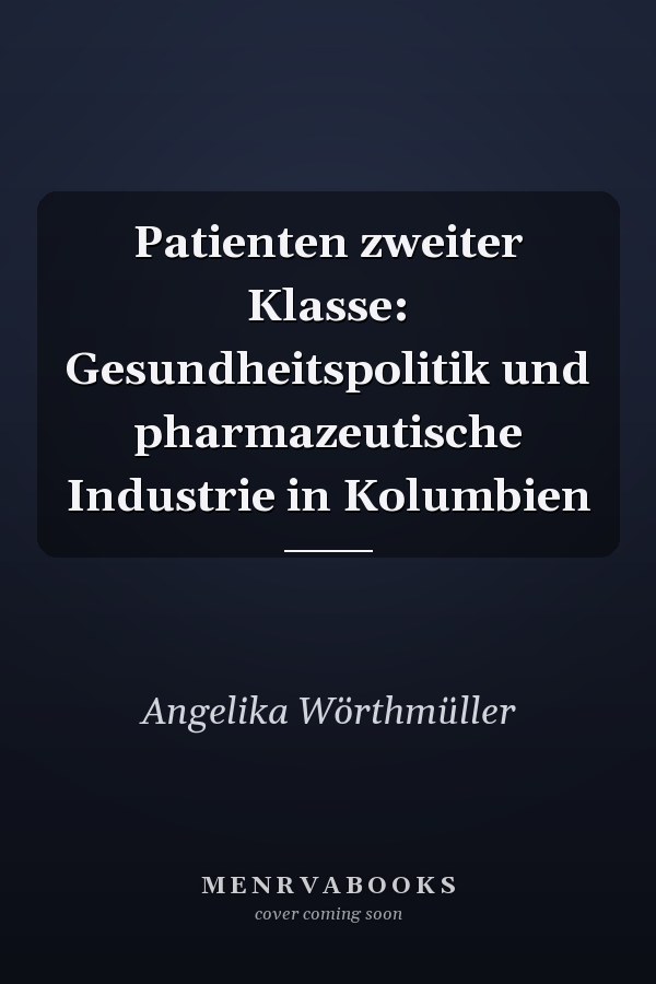 Patienten zweiter Klasse: Gesundheitspolitik und pharmazeutische Industrie in Kolumbien
