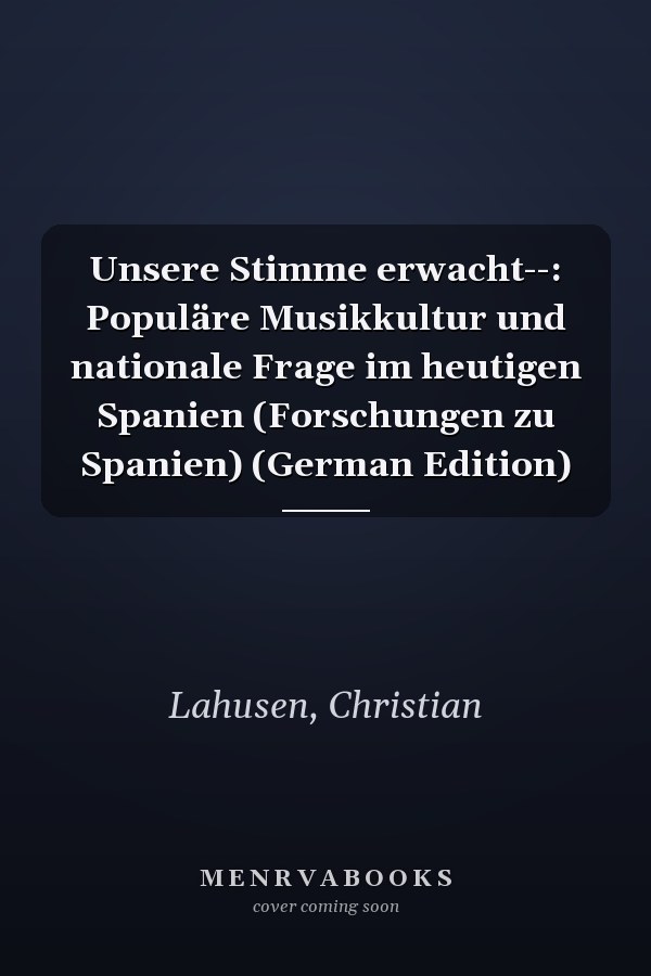 Unsere Stimme erwacht--: Populäre Musikkultur und nationale Frage im heutigen Spanien (Forschungen zu Spanien) (German Edition)