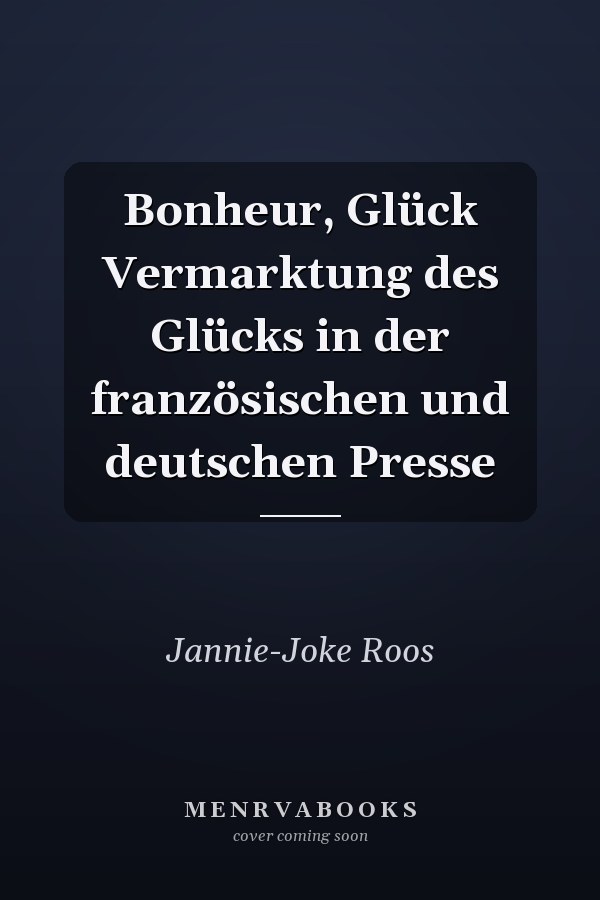 Bonheur, Glück Vermarktung des Glücks in der französischen und deutschen Presse