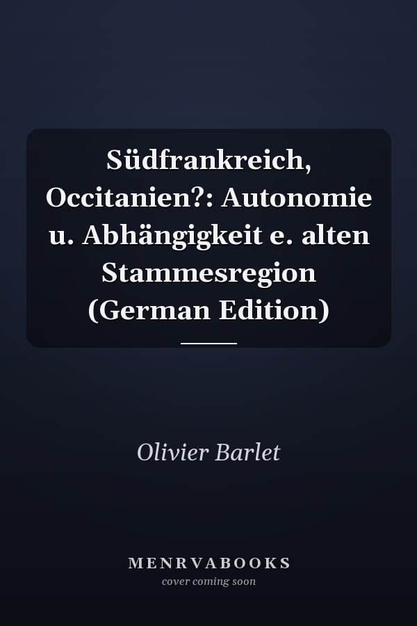 Südfrankreich, Occitanien?: Autonomie u. Abhängigkeit e. alten Stammesregion (German Edition)