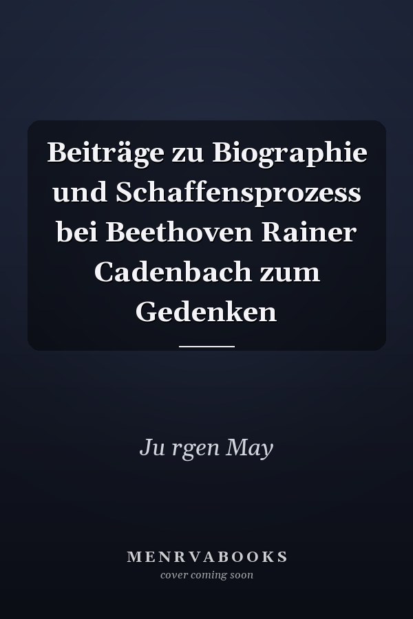 Beiträge zu Biographie und Schaffensprozess bei Beethoven Rainer Cadenbach zum Gedenken