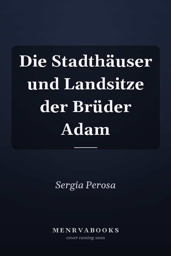 Die Stadthäuser und Landsitze der Brüder Adam