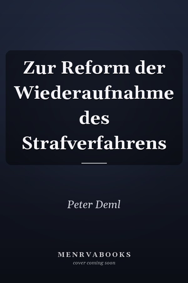 Zur Reform der Wiederaufnahme des Strafverfahrens