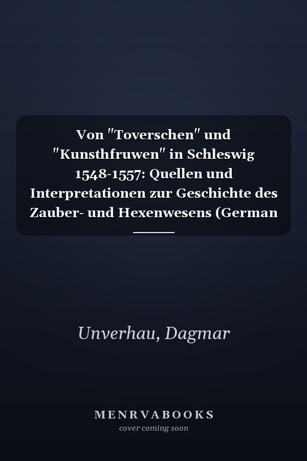 Von "Toverschen" und "Kunsthfruwen" in Schleswig 1548-1557: Quellen und Interpretationen zur Geschichte des Zauber- und Hexenwesens (German Edition)