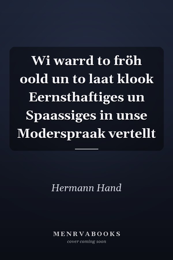 Wi warrd to fröh oold un to laat klook Eernsthaftiges un Spaassiges in unse Moderspraak vertellt