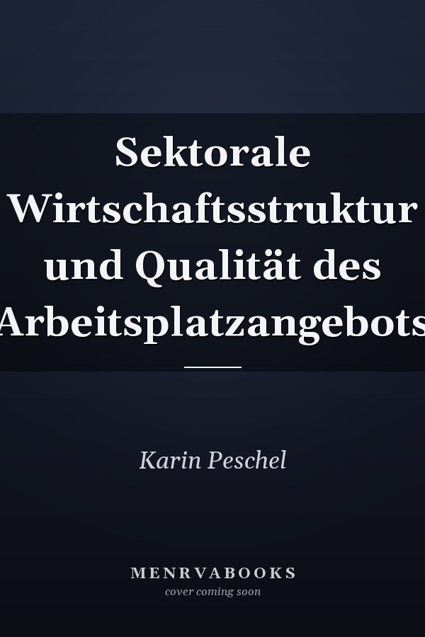 Sektorale Wirtschaftsstruktur und Qualität des Arbeitsplatzangebots