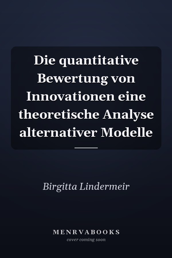 Die quantitative Bewertung von Innovationen eine theoretische Analyse alternativer Modelle
