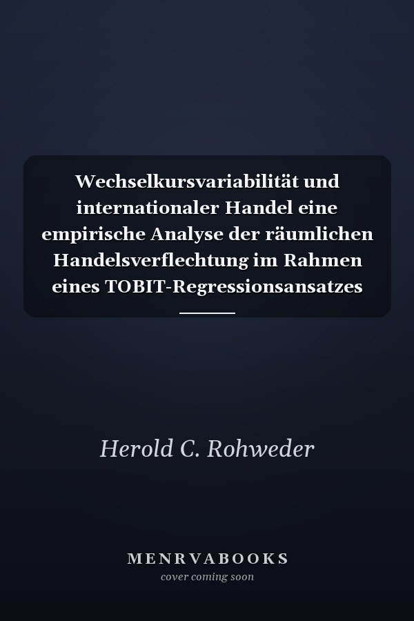 Wechselkursvariabilität und internationaler Handel eine empirische Analyse der räumlichen Handelsverflechtung im Rahmen eines TOBIT-Regressionsansatzes